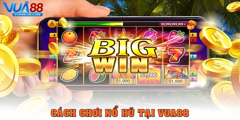 Cách chơi nổ hũ tại Vua88