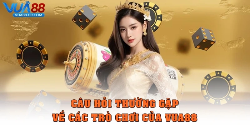 Câu hỏi thường gặp về các trò chơi của Vua88 