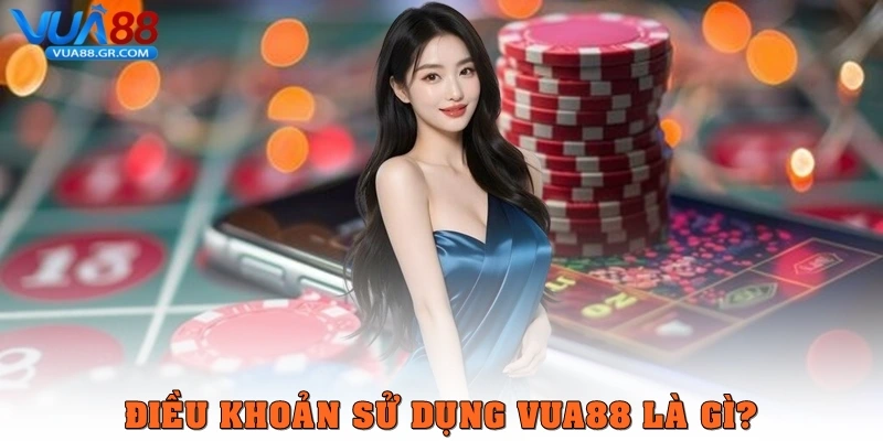 Điều khoản sử dụng Vua88 là gì